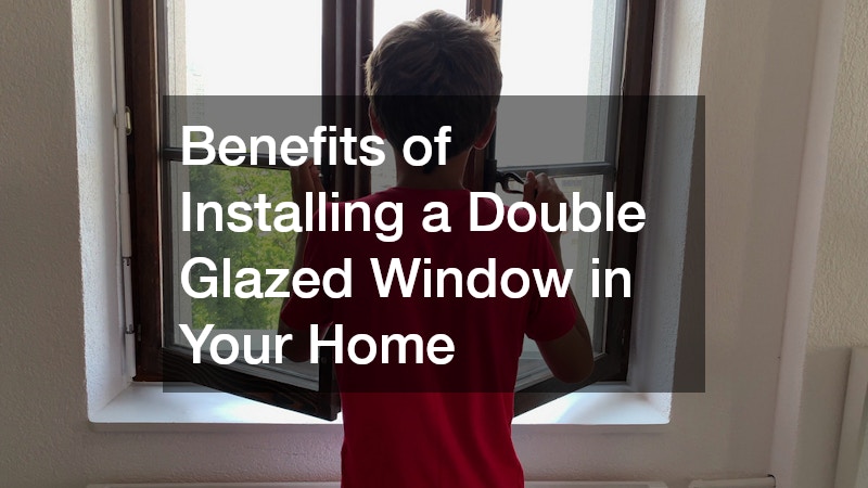Benefits of Installing a Double Glazed Window in Your Home