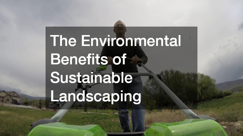 The Environmental Benefits of Sustainable Landscaping