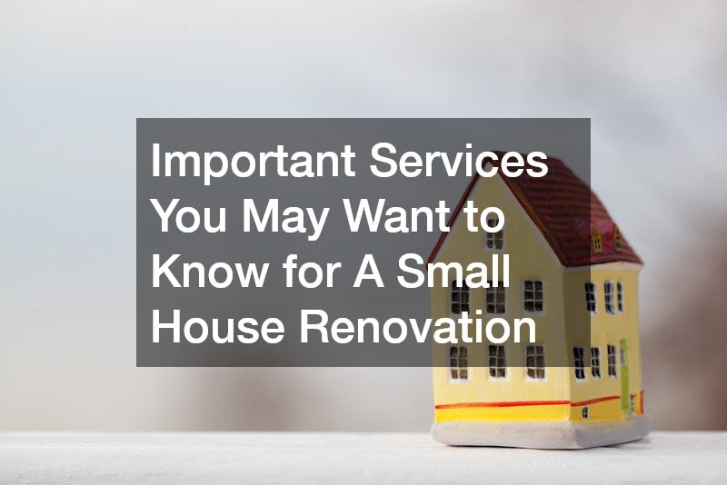 Important Services You May Want to Know for A Small House Renovation
