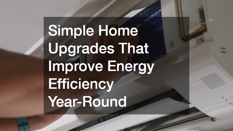 Simple Home Upgrades That Improve Energy Efficiency Year-Round